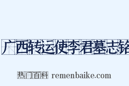 广西转运使李君墓志铭是什么意思的图片